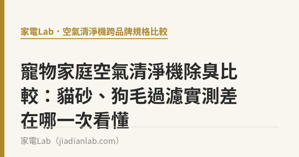 寵物家庭空氣清淨機除臭比較:貓砂、狗毛過濾實測差在哪一次看懂 寵物家庭空氣清淨機除臭比較:貓砂、狗毛過濾實測差在哪一次看懂|家電Lab