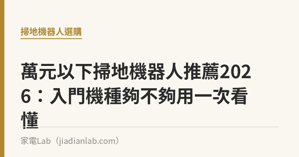 萬元以下掃地機器人推薦:入門機種夠不夠用一次看懂 萬元以下掃地機器人推薦2026:入門機種夠不夠用一次看懂|家電Lab