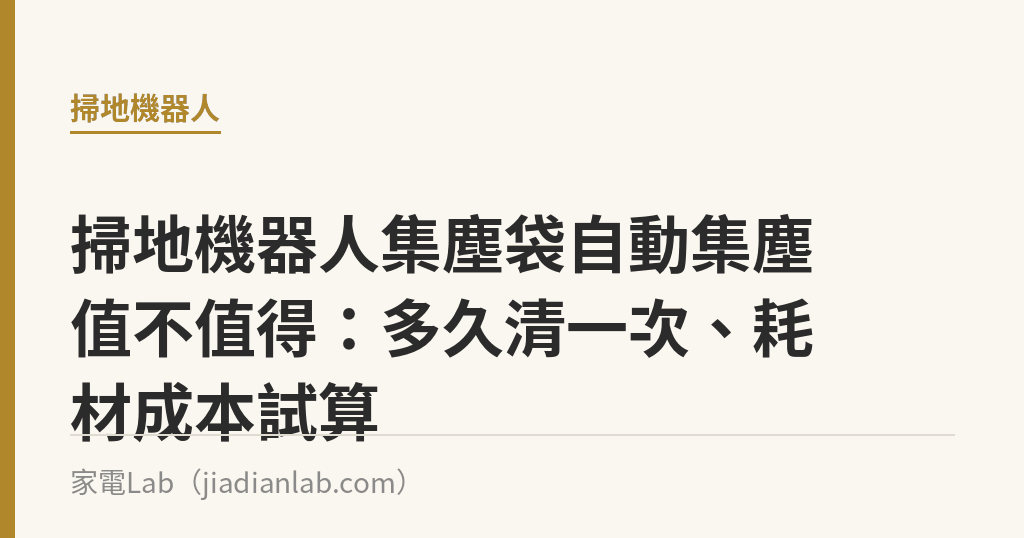 掃地機器人集塵袋自動集塵值不值得:多久清一次、耗材成本試算 掃地機器人集塵袋自動集塵值不值得:多久清一次、耗材成本試算|家電Lab