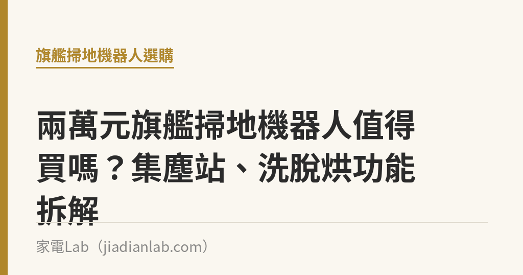 兩萬元旗艦掃地機器人值得買嗎?集塵站、洗脫烘功能拆解 兩萬元旗艦掃地機器人值得買嗎?集塵站、洗脫烘功能拆解|家電Lab
