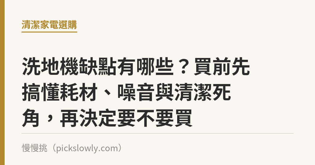 洗地機缺點有哪些?買前先搞懂耗材、噪音與清潔死角,再決定要不要買 洗地機缺點有哪些?買前先搞懂耗材、噪音與清潔死角,再決定要不要買|慢慢挑