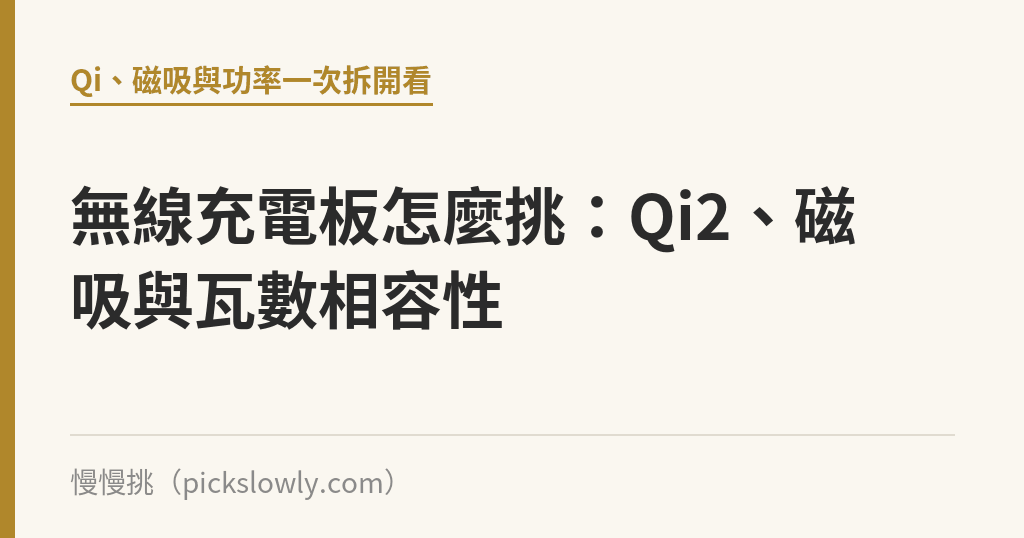 無線充電板怎麼挑：Qi2、磁吸與瓦數相容性｜慢慢挑